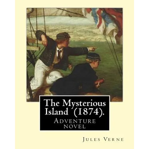 The Mysterious Island (1874). By: Jules Verne, translated By: Agnes Kinloch Kings (1824-1913): Adventure novel
