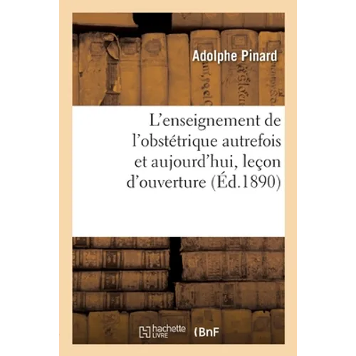 L'enseignement de l'obstétrique autrefois et aujourd'hui, leçon d'ouverture: Cours de clinique d'accouchement, Faculté de médecine de Paris, 21 mars 1