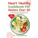 Heart Healthy Cookbook For Seniors Over 60: Delicious low-fat, low-sodium Recipes to Lower Blood Pressure Level and improve Cardiovascular Wellness in