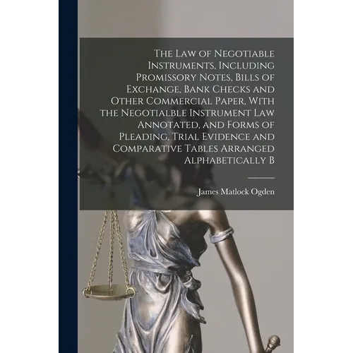 The law of Negotiable Instruments, Including Promissory Notes, Bills of Exchange, Bank Checks and Other Commercial Paper, With the Negotialble Instrum