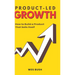 Product-Led Growth: How to Build a Product That Sells Itself