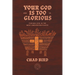 Your God Is Too Glorious: Finding God in the Most Unexpected Places