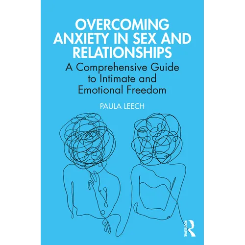 Overcoming Anxiety in Sex and Relationships: A Comprehensive Guide to Intimate and Emotional Freedom