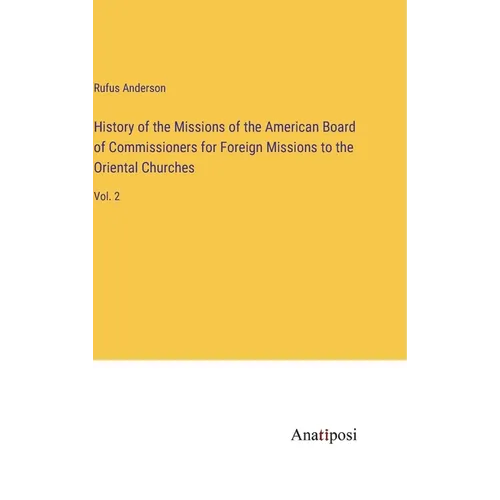 History of the Missions of the American Board of Commissioners for Foreign Missions to the Oriental Churches: Vol. 2