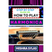 Step by Step Guide on How to Play Harmonica: A Comprehensive Beginners Manual On Learning To Play Harmonica, Mastering Techniques, And Progressing To