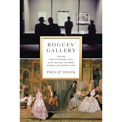 Rogues' Gallery: The Rise (and Occasional Fall) of Art Dealers, the Hidden Players in the History of Art - Hardcover