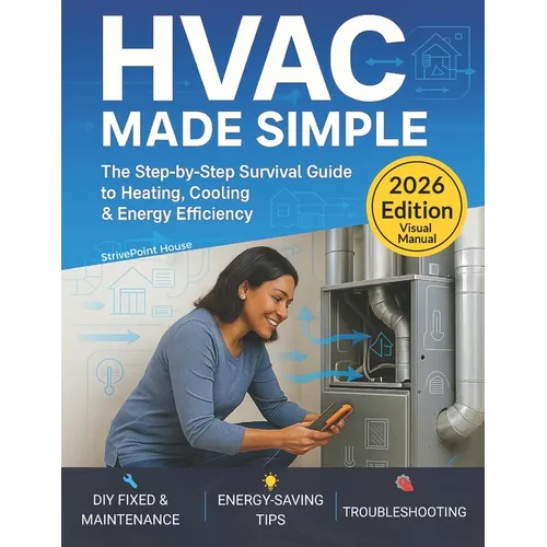 HVAC Made Simple: The Step-by-Step Survival Guide to Heating, Cooling & Energy Efficiency-Understand Your System, Avoid Scams, Fix What Matters, and C