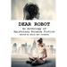 Dear Robot: An Anthology of Epistolary Science Fiction