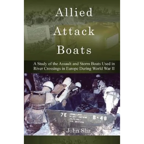 Allied Attack Boats: A Study of the Storm and Assault Boats Used in River Crossings in Europe During World War II