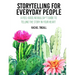Storytelling for Everyday People: A Feel-Good, No Bullsh*t Guide to Telling the Story in Your Heart