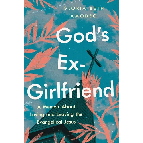 God's Ex-Girlfriend: A Memoir about Loving and Leaving the Evangelical Jesus