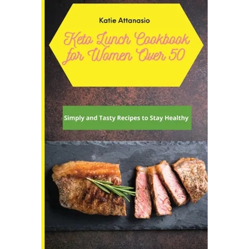 Keto Lunch Cookbook for Women Over 50: Simply and Tasty Recipes to Stay Healthy