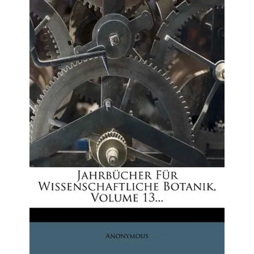 Jahrbucher Fur Wissenschaftliche Botanik, Volume 13...