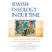 Jewish Theology in Our Time: A New Generation Explores the Foundations and Future of Jewish Belief
