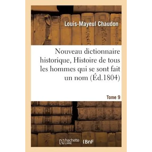 Nouveau dictionnaire historique, Histoire de tous les hommes qui se sont fait un nom Tome 9