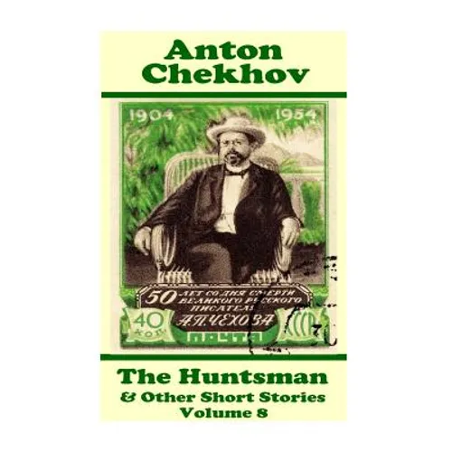 Anton Chekhov - The Huntsman & Other Short Stories (Volume 8): Short story compilations from arguably the greatest short story writer ever.