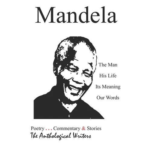Mandela: The Man, His Life, Its Meaning, Our Words
