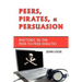 Peers, Pirates, and Persuasion: Rhetoric in the Peer-To-Peer Debates