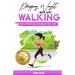 Dropping Weight With Just Walking: How Walking Changed My Life (Guide To Lose Weight And Fat By Just Power Walking)