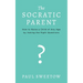 The Socratic Parent: How to Raise Any Aged Child by Asking the Right Questions