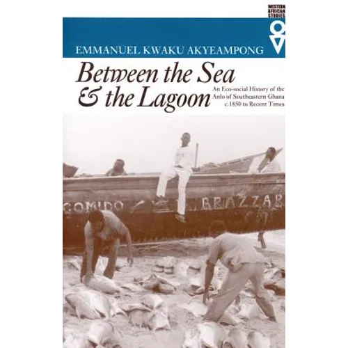 Between the Sea and the Lagoon: An Eco-social History of the Anlo of Southeastern Ghana c. 1850 to Recent Times