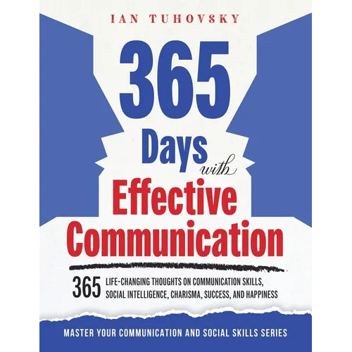 365 Days with Effective Communication: 365 Life-Changing Thoughts on Communication Skills, Social Intelligence, Charisma, Success, and Happiness