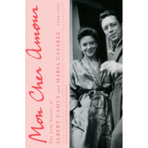 Mon Cher Amour: The Love Letters of Albert Camus and Maria Casares, 1944-1959