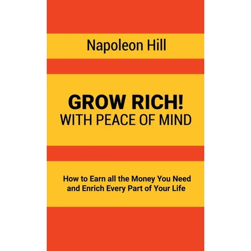 Grow Rich!: With Peace of Mind - How to Earn all the Money You Need and Enrich Every Part of Your Life