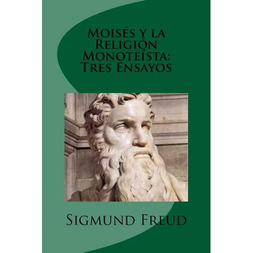 Moises y la Religion Monoteista: Tres Ensayos (Spanish Edition)