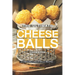 The Ultimate Cheese Balls Cookbook: 25 Amazing Cheese Balls Recipes