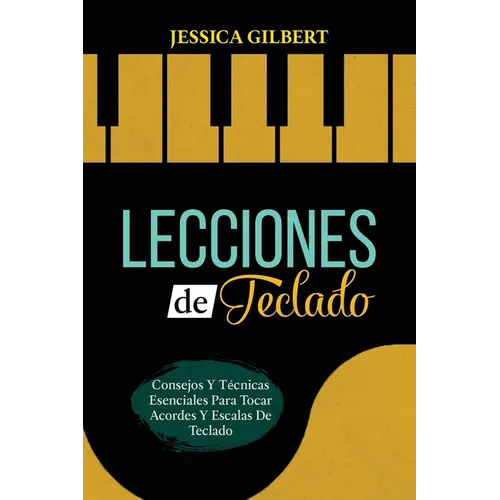 Lecciones de Teclado: Consejos Y T馗nicas Esenciales Para Tocar Acordes Y Escalas De Teclado