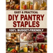 Easy & Practical DIY Pantry Staples: 100% Budget-Friendly Homemade Staples Made from Scratch to Shop Only Once a Month, Stock Up for Long-Term Storage
