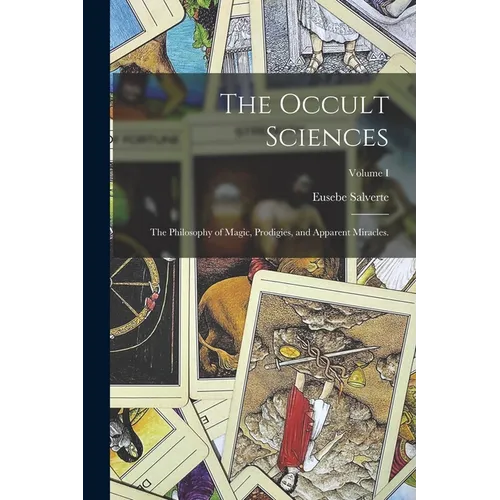 The Occult Sciences: The Philosophy of Magic, Prodigies, and Apparent Miracles.; Volume I