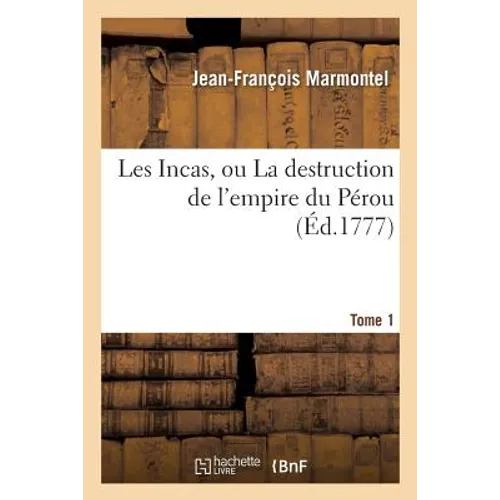 Les Incas, ou La destruction de l'empire du Pérou. Tome 1