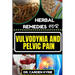 Herbal Remedies for Vulvodynia and Pelvic Pain: Empower Your Healing Journey With Herbal Solutions For Lasting Wellness, Restoring Comfort And Well-Be