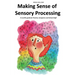 Making Sense of Sensory Processing: A no frills guide for Parents, Caregivers and School Staff