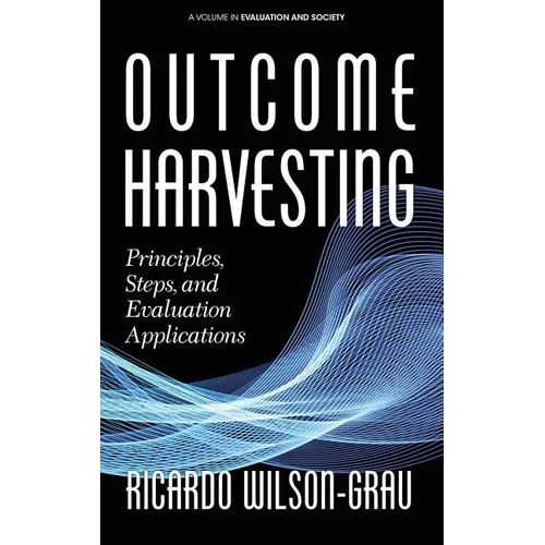 Outcome Harvesting: Principles, Steps, and Evaluation Applications (hc)