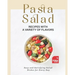 Pasta Salad Recipes with a Variety of Flavors: Easy and Satisfying Salad Dishes for Every Day