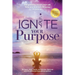 Ignite Your Purpose: Enlightening Stories That Will Help You Find True Meaning In Your Life