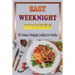 Easy Weeknight Dinners: The Ultimate Weeknight Cookbook For Families: Cookbooks For Weeknight Recipes