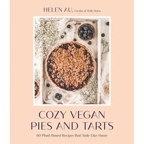 Cozy Vegan Pies and Tarts: 60 Plant-Based Recipes That Taste Like Home