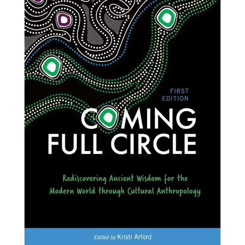 Coming Full Circle: Rediscovering Ancient Wisdom for the Modern World through Cultural Anthropology