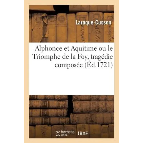 Alphonce Et Aquitime Ou Le Triomphe de la Foy, Tragédie