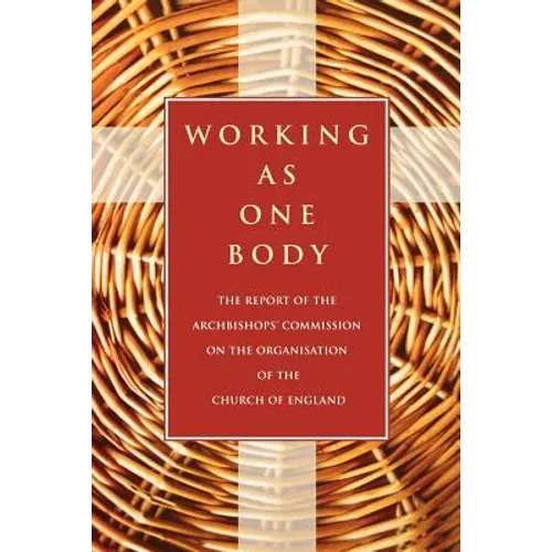 Working as One Body: The Report of the Archbishops' Commission on the Organisation of the Church of England