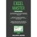 Excel Master: The Complete 3 Books in 1 for Excel - VBA for Complete Beginners, Step-By-Step Guide to Master Macros and Formulas and Functions