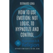 How To Use Emotion; Not Logic, To Hypnotize and Control