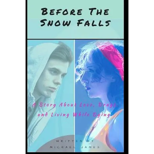 Before the Snow Falls: A Story About Love, Drugs, and Living While Dying.