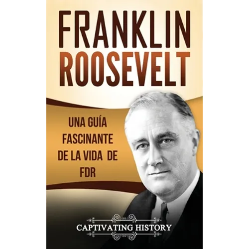 Franklin Roosevelt: Una Guía Fascinante de la Vida de FDR