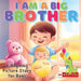 I am a Big Brother Book A Rhyming Picture Story for Boys, 2 Year Old and Up: A Sweet Story for Toddlers Welcoming a New Baby Sibling