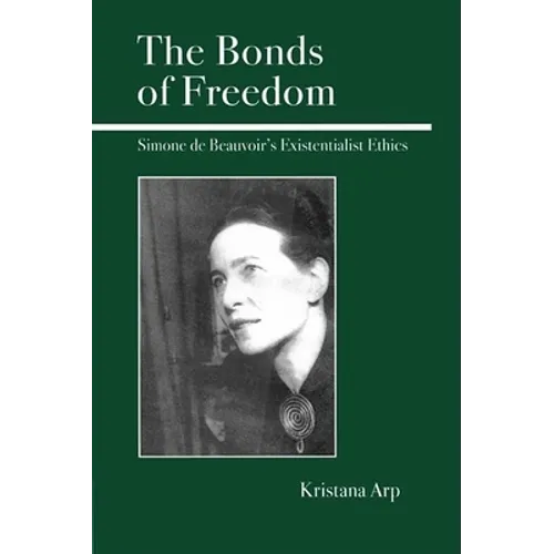 The Bonds of Freedom: Simone de Beauvoir's Existentialist Ethics